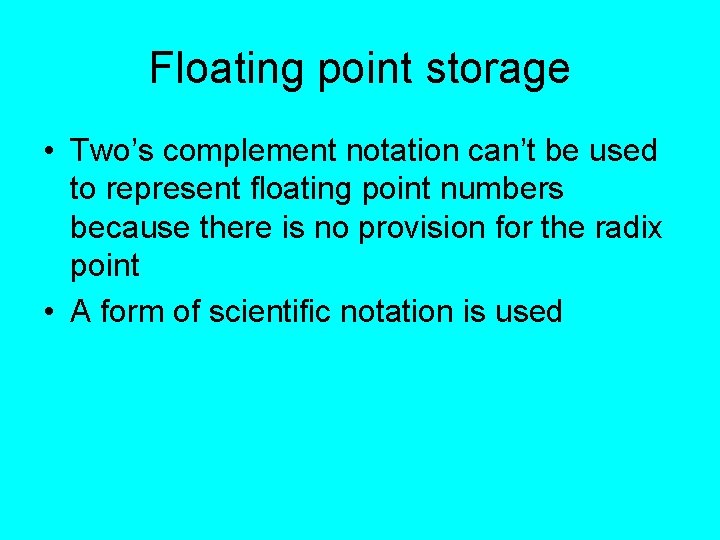 Floating point storage • Two’s complement notation can’t be used to represent floating point Floating point storage • Two’s complement notation can’t be used to represent floating point