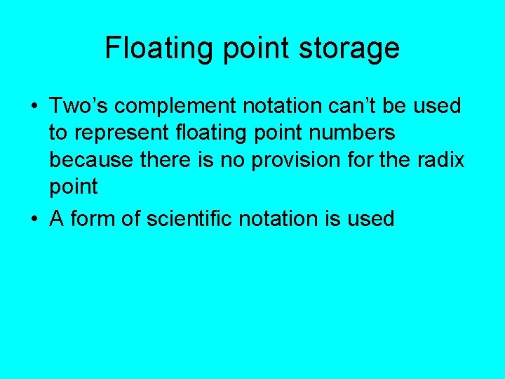 Floating point storage • Two’s complement notation can’t be used to represent floating point