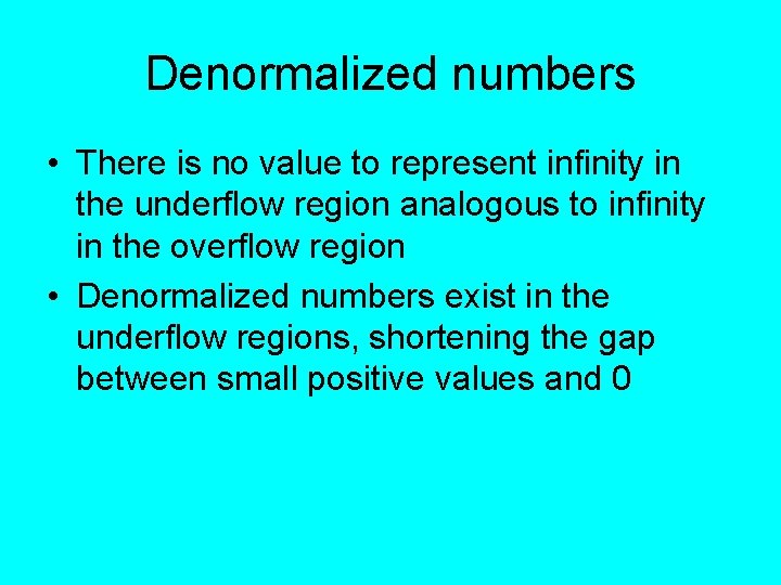 Denormalized numbers • There is no value to represent infinity in the underflow region