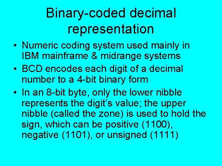 Binary-coded decimal representation • Numeric coding system used mainly in IBM mainframe & midrange Binary-coded decimal representation • Numeric coding system used mainly in IBM mainframe & midrange