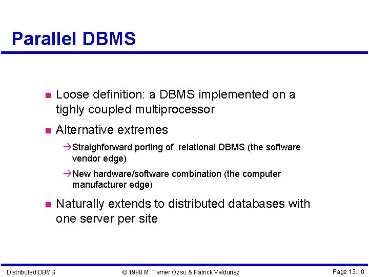Parallel DBMS Loose definition: a DBMS implemented on a tighly coupled multiprocessor Alternative extremes Parallel DBMS Loose definition: a DBMS implemented on a tighly coupled multiprocessor Alternative extremes
