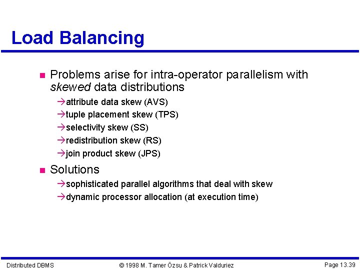 Load Balancing Problems arise for intra-operator parallelism with skewed data distributions attribute data skew Load Balancing Problems arise for intra-operator parallelism with skewed data distributions attribute data skew