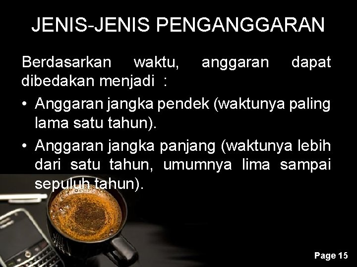 JENIS-JENIS PENGANGGARAN Berdasarkan waktu, anggaran dapat dibedakan menjadi : • Anggaran jangka pendek (waktunya