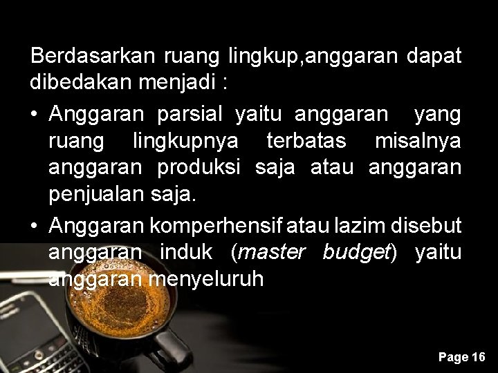 Berdasarkan ruang lingkup, anggaran dapat dibedakan menjadi : • Anggaran parsial yaitu anggaran yang