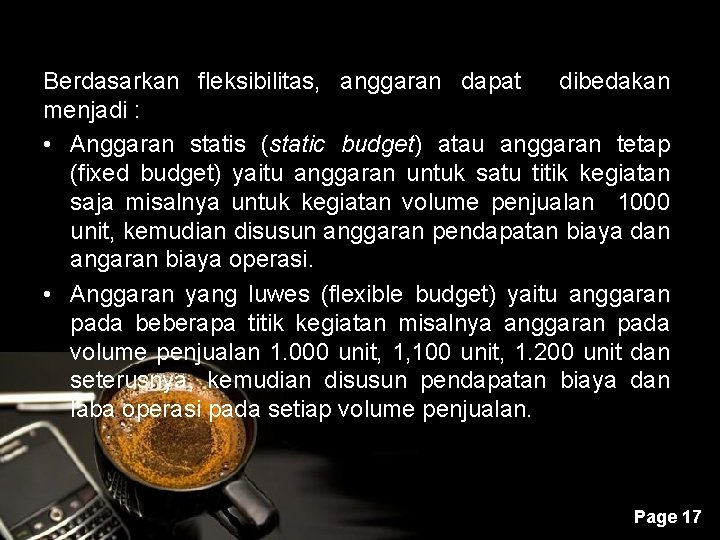 Berdasarkan fleksibilitas, anggaran dapat dibedakan menjadi : • Anggaran statis (static budget) atau anggaran