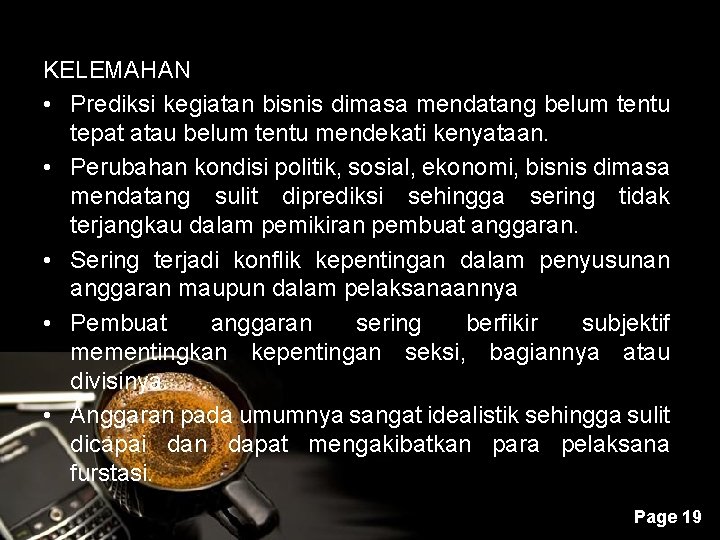 KELEMAHAN • Prediksi kegiatan bisnis dimasa mendatang belum tentu tepat atau belum tentu mendekati