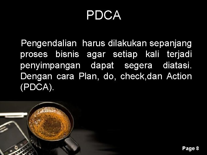 PDCA Pengendalian harus dilakukan sepanjang proses bisnis agar setiap kali terjadi penyimpangan dapat segera