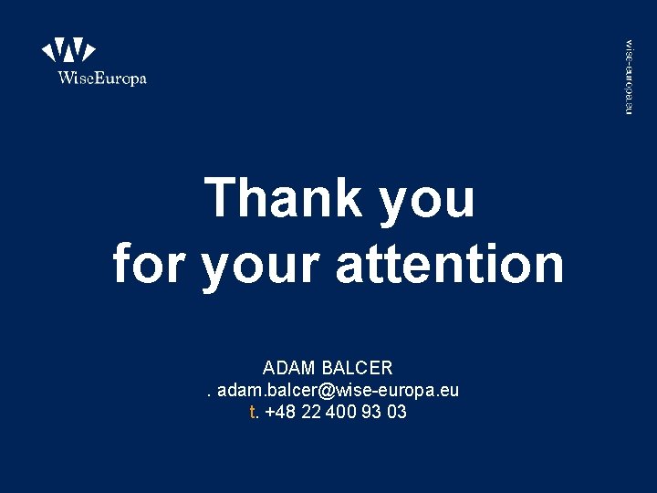 Thank you for your attention ADAM BALCER e. adam. balcer@wise-europa. eu t. +48 22