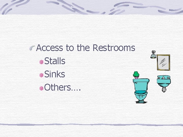 Access to the Restrooms Stalls Sinks Others…. 