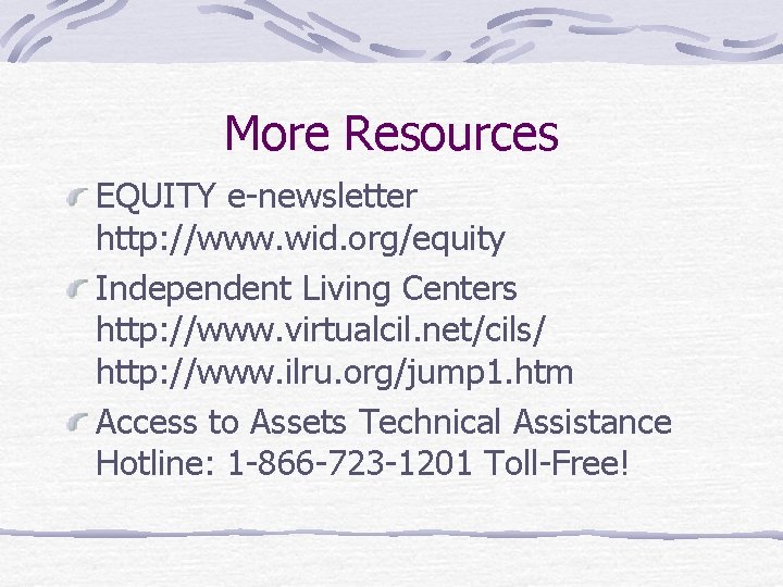 More Resources EQUITY e-newsletter http: //www. wid. org/equity Independent Living Centers http: //www. virtualcil.