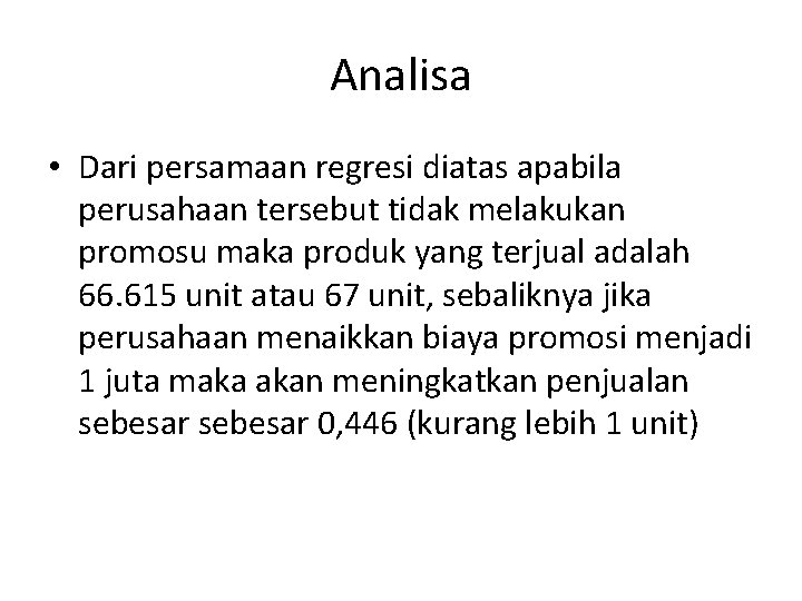 Analisa • Dari persamaan regresi diatas apabila perusahaan tersebut tidak melakukan promosu maka produk