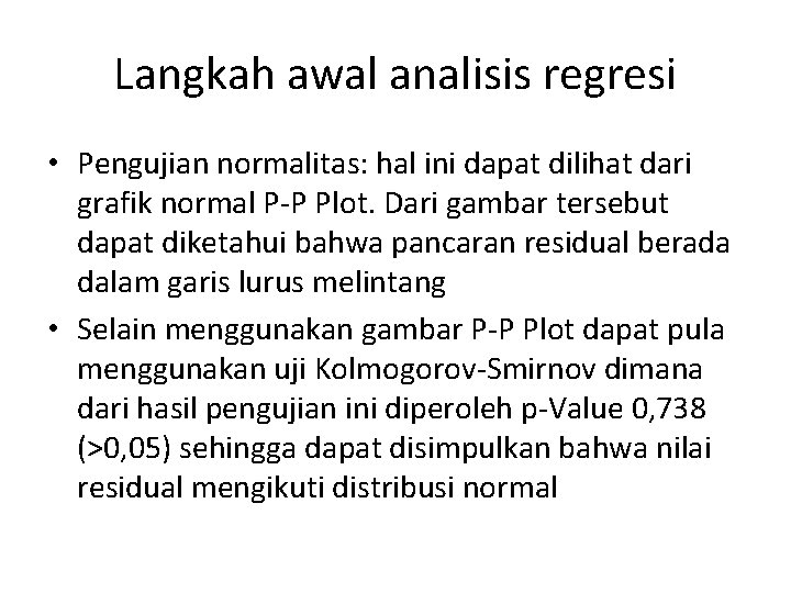 Langkah awal analisis regresi • Pengujian normalitas: hal ini dapat dilihat dari grafik normal