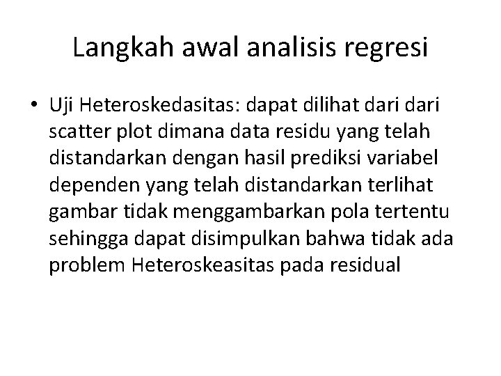 Langkah awal analisis regresi • Uji Heteroskedasitas: dapat dilihat dari scatter plot dimana data