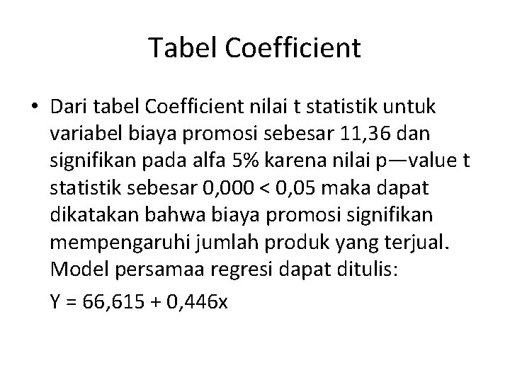 Tabel Coefficient • Dari tabel Coefficient nilai t statistik untuk variabel biaya promosi sebesar