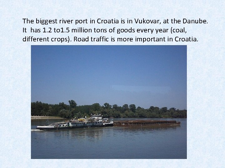 The biggest river port in Croatia is in Vukovar, at the Danube. It has