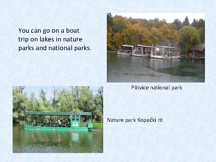 You can go on a boat trip on lakes in nature parks and national