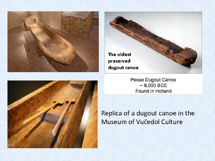 The oldest preserved dugout canoe Replica of a dugout canoe in the Museum of