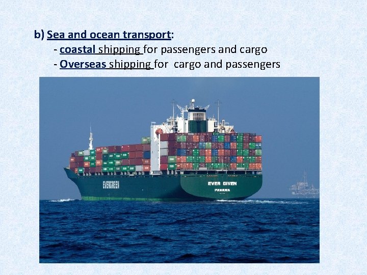 b) Sea and ocean transport: - coastal shipping for passengers and cargo - Overseas