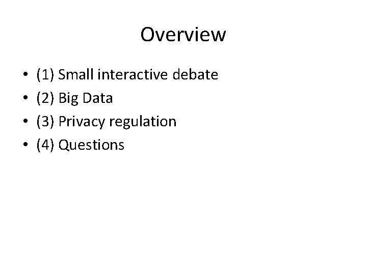 Overview • • (1) Small interactive debate (2) Big Data (3) Privacy regulation (4)