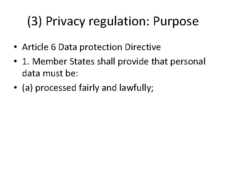 (3) Privacy regulation: Purpose • Article 6 Data protection Directive • 1. Member States