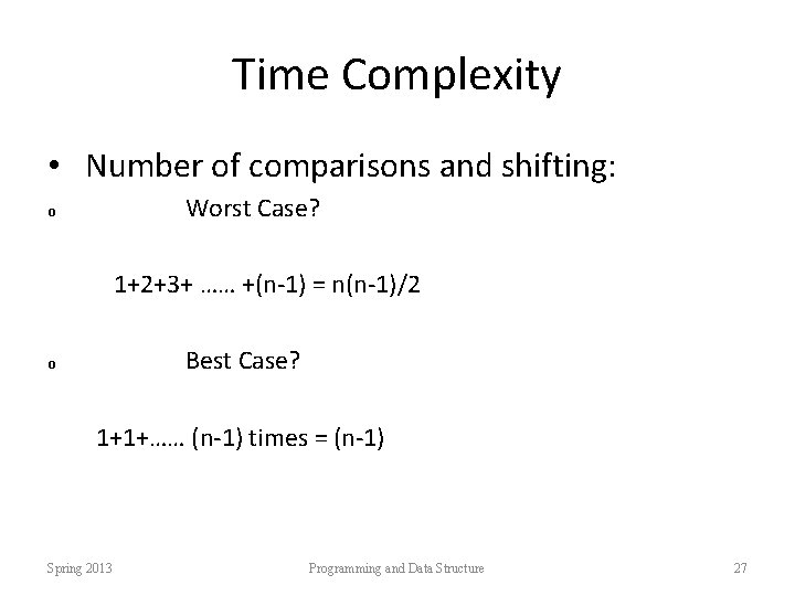 Time Complexity • Number of comparisons and shifting: Worst Case? o 1+2+3+ …… +(n-1)