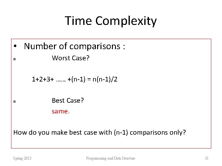 Time Complexity • Number of comparisons : o Worst Case? 1+2+3+ …… +(n-1) =
