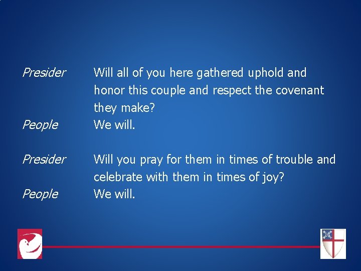 Presider People Will all of you here gathered uphold and honor this couple and