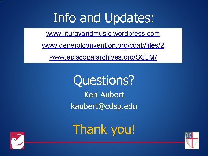 Info and Updates: www. liturgyandmusic. wordpress. com www. generalconvention. org/ccab/files/2 www. episcopalarchives. org/SCLM/ Questions?