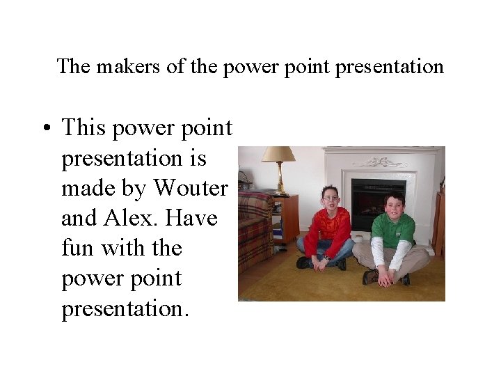 The makers of the power point presentation • This power point presentation is made