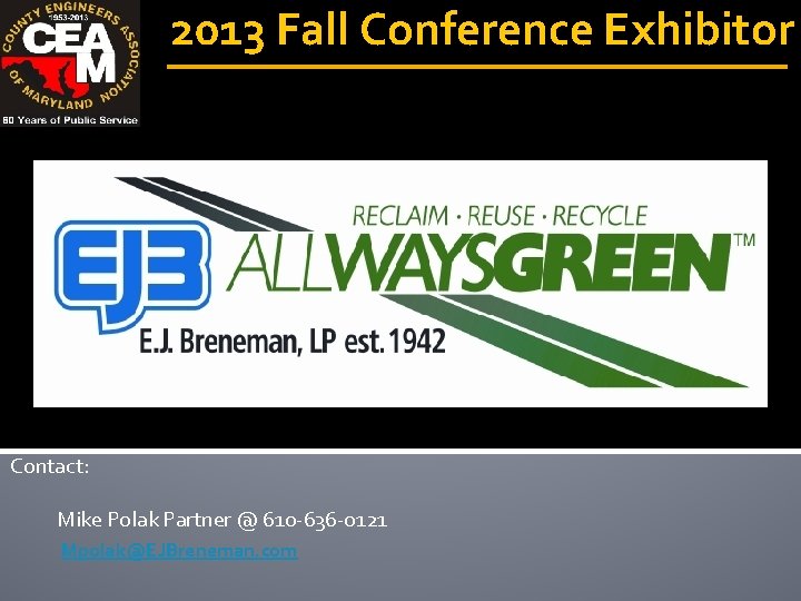 2013 Fall Conference Exhibitor Contact: Mike Polak Partner @ 610 -636 -0121 Mpolak@EJBreneman. com