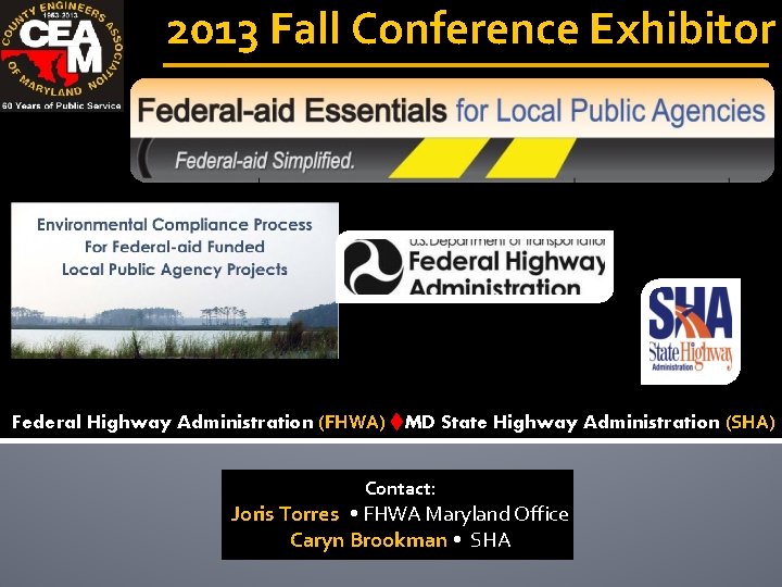 2013 Fall Conference Exhibitor Federal Highway Administration (FHWA) MD State Highway Administration (SHA) Contact: