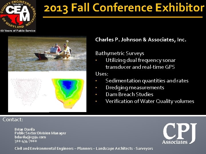 2013 Fall Conference Exhibitor Charles P. Johnson & Associates, Inc. Bathymetric Surveys • Utilizing