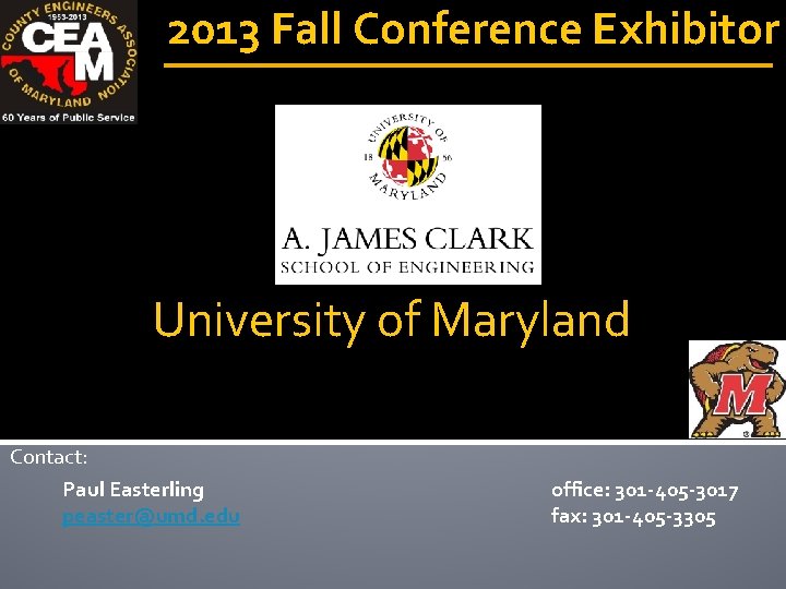 2013 Fall Conference Exhibitor University of Maryland Contact: Paul Easterling peaster@umd. edu office: 301