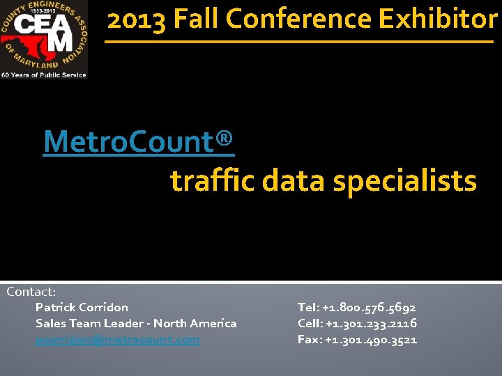 2013 Fall Conference Exhibitor Metro. Count® traffic data specialists Contact: Patrick Corridon Sales Team