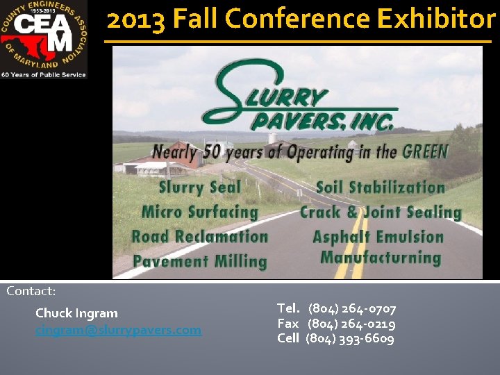 2013 Fall Conference Exhibitor Contact: Chuck Ingram cingram@slurrypavers. com Tel. (804) 264 -0707 Fax