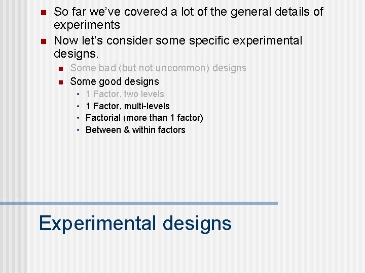 n n So far we’ve covered a lot of the general details of experiments