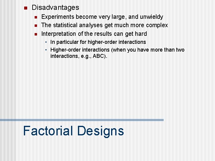 n Disadvantages n n n Experiments become very large, and unwieldy The statistical analyses
