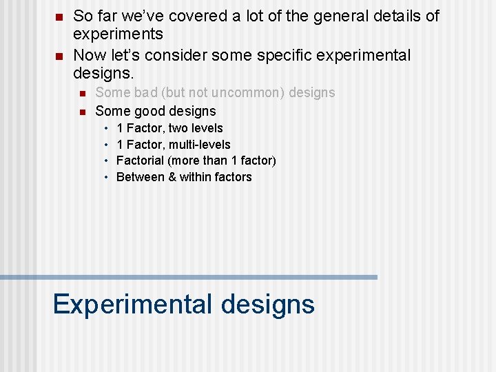 n n So far we’ve covered a lot of the general details of experiments