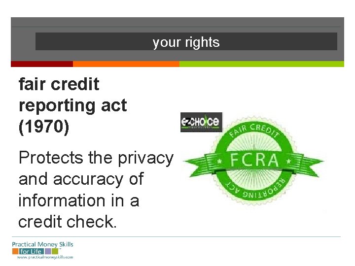 your rights fair credit reporting act (1970) Protects the privacy and accuracy of information