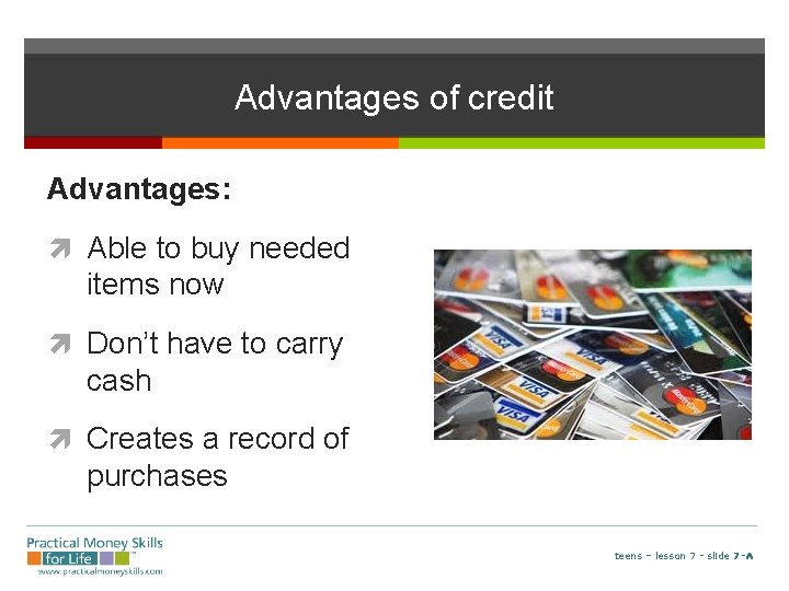 Advantages of credit Advantages: Able to buy needed items now Don’t have to carry