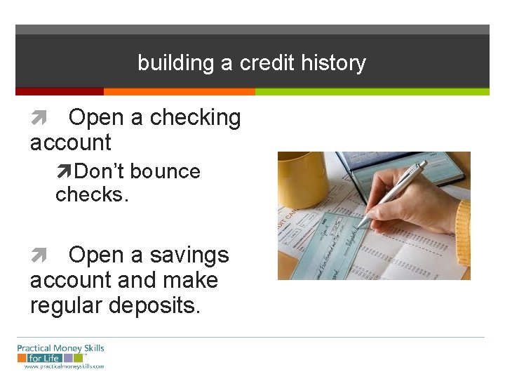 building a credit history Open a checking account Don’t bounce checks. Open a savings