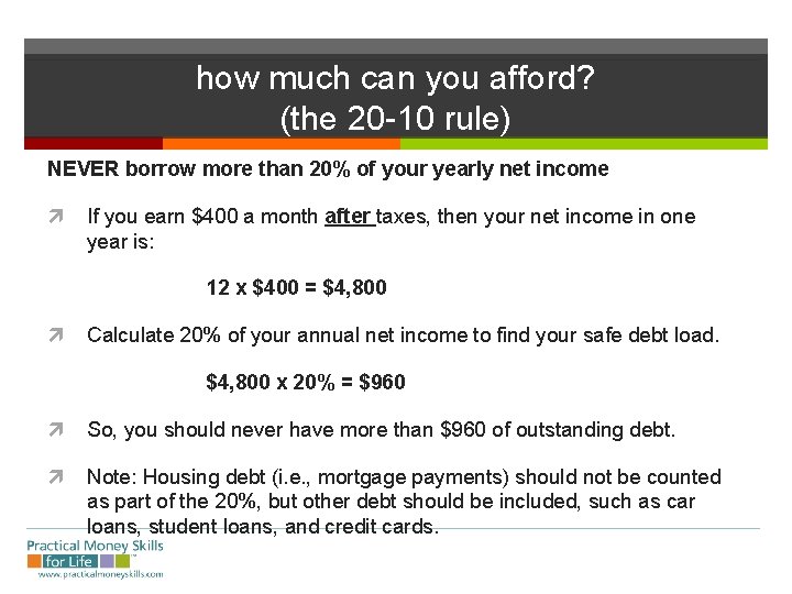 how much can you afford? (the 20 -10 rule) NEVER borrow more than 20%