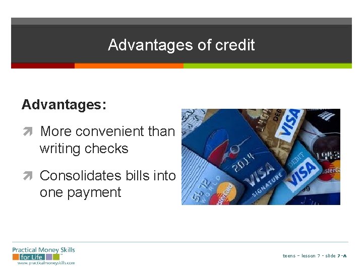 Advantages of credit Advantages: More convenient than writing checks Consolidates bills into one payment