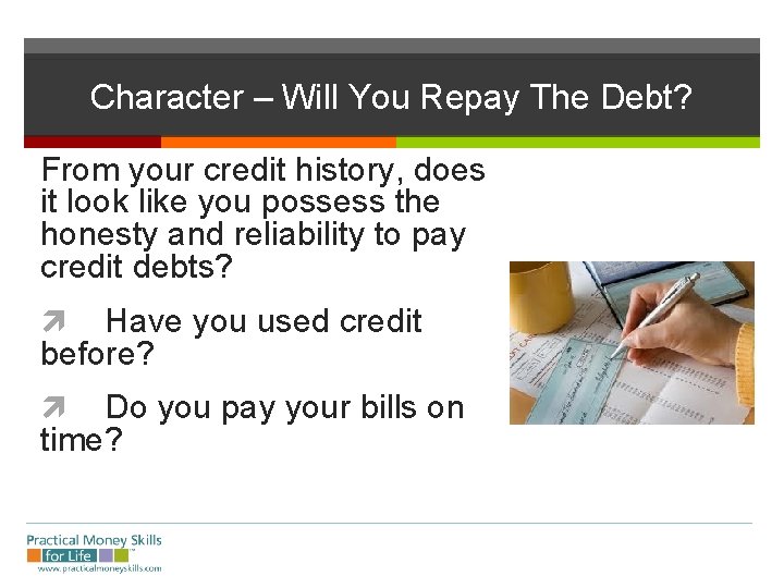 Character – Will You Repay The Debt? From your credit history, does it look