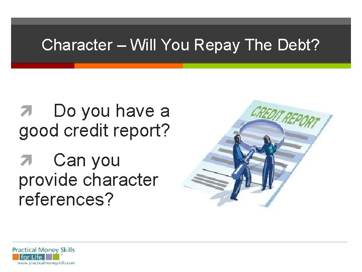 Character – Will You Repay The Debt? Do you have a good credit report?