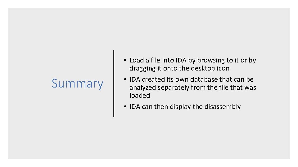 Summary • Load a file into IDA by browsing to it or by dragging