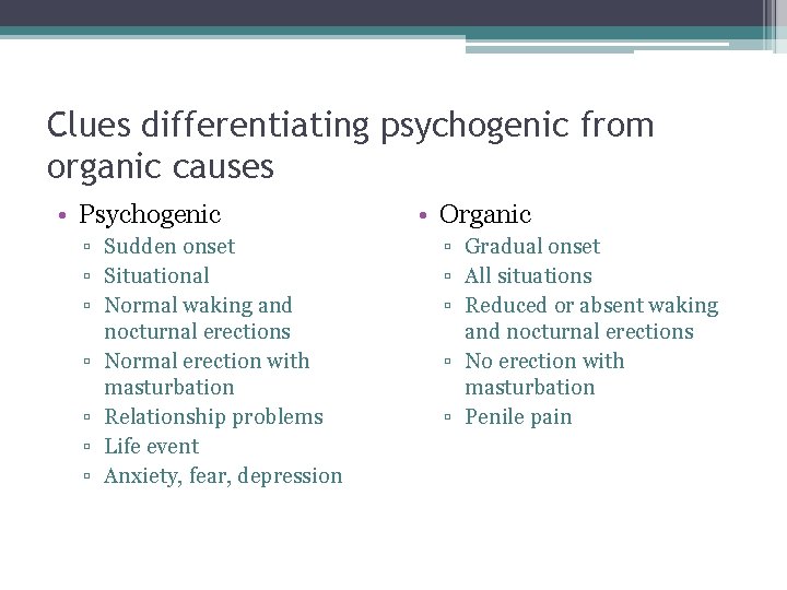 Clues differentiating psychogenic from organic causes • Psychogenic ▫ Sudden onset ▫ Situational ▫