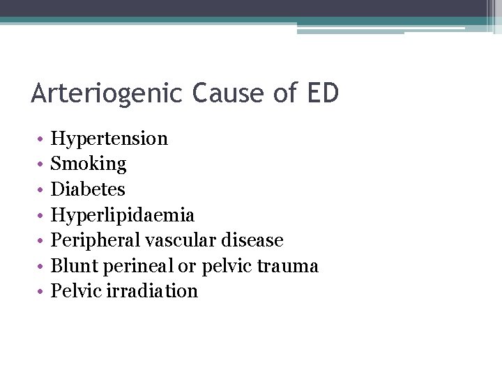Arteriogenic Cause of ED • • Hypertension Smoking Diabetes Hyperlipidaemia Peripheral vascular disease Blunt