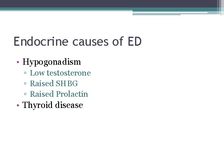 Endocrine causes of ED • Hypogonadism ▫ Low testosterone ▫ Raised SHBG ▫ Raised