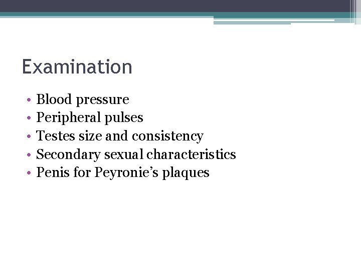 Examination • • • Blood pressure Peripheral pulses Testes size and consistency Secondary sexual